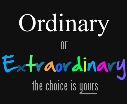 Why Be Ordinary When You Can Be Extraordinary? 