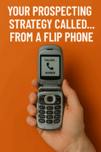 A hand holding an old silver flip phone on an orange background with the text “Your Prospecting Strategy Called...from a Flip Phone.”
