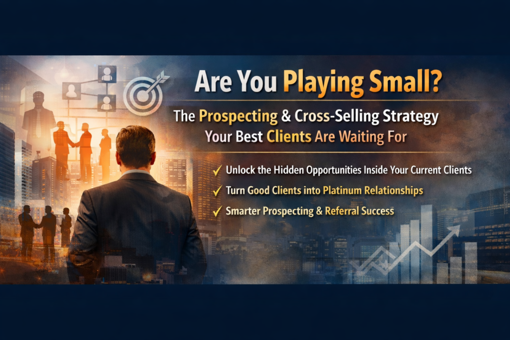Horizontal banner reading “Are You Playing Small? The Prospecting & Cross-Selling Strategy Your Best Clients Are Waiting For,” featuring a business professional overlooking a city with networking icons and bullet points about unlocking opportunities inside existing clients and turning good clients into platinum relationships